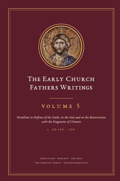 Cover of The Early Church Fathers Writings, Volume 5: Tertullian in Defence of the Faith, on the Soul and on the Resurrection, with the Fragments of Clement