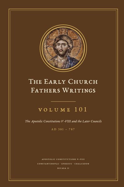 Cover of The Early Church Fathers Writings, Volume 101: The Apostolic Constitutions V–VIII and the Later Councils