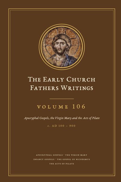 Cover of The Early Church Fathers Writings, Volume 106: Apocryphal Gospels, the Virgin Mary and the Acts of Pilate