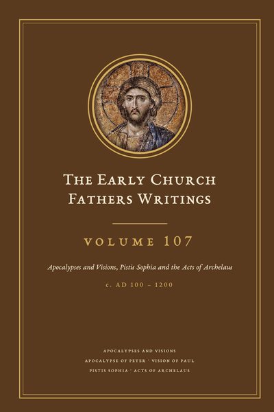 Cover of The Early Church Fathers Writings, Volume 107: Apocalypses and Visions, Pistis Sophia and the Acts of Archelaus