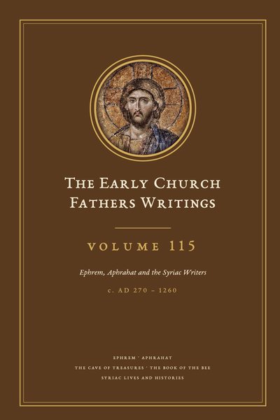 Cover of The Early Church Fathers Writings, Volume 115: Ephrem, Aphrahat and the Syriac Writers