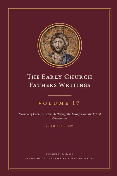 Cover of The Early Church Fathers Writings, Volume 17: Eusebius of Caesarea: Church History, the Martyrs and the Life of Constantine