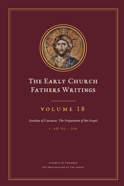 Cover of The Early Church Fathers Writings, Volume 18: Eusebius of Caesarea: The Preparation of the Gospel
