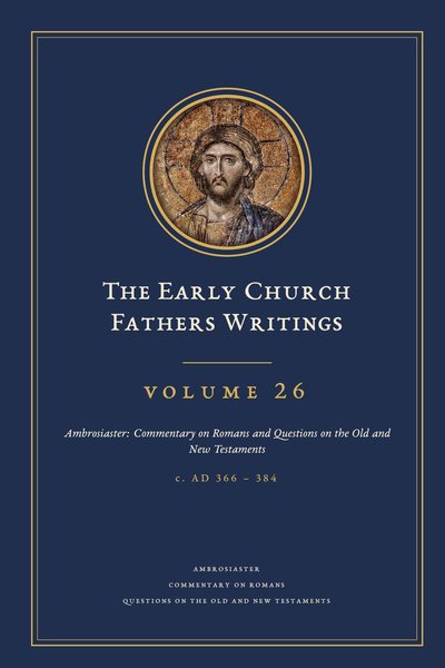 Cover of The Early Church Fathers Writings, Volume 26: Ambrosiaster: Commentary on Romans and Questions on the Old and New Testaments