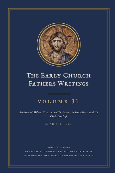 Cover of The Early Church Fathers Writings, Volume 31: Ambrose of Milan: Treatises on the Faith, the Holy Spirit and the Christian Life