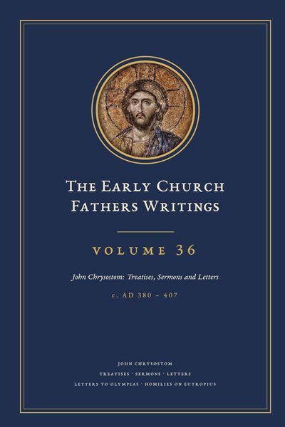 Cover of The Early Church Fathers Writings, Volume 36: John Chrysostom: Treatises, Sermons and Letters
